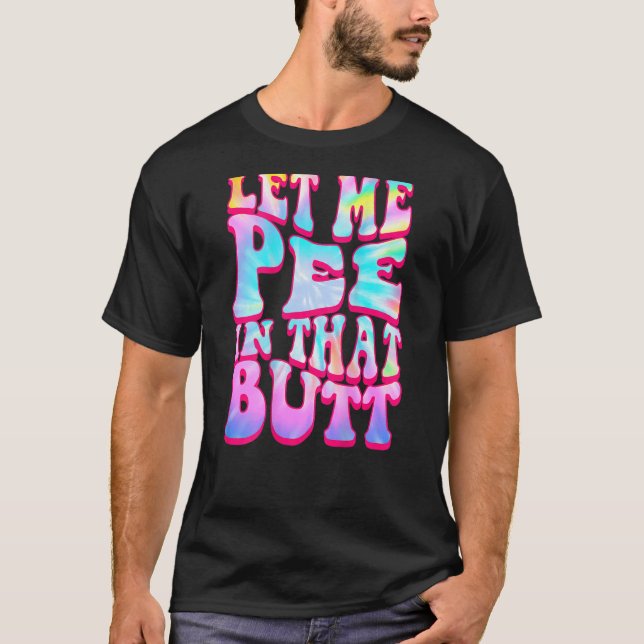 Let Me Pee In That Butt   Saying T-Shirt (Front)