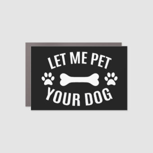 Let Me Pet Your Dog  Car Magnet
