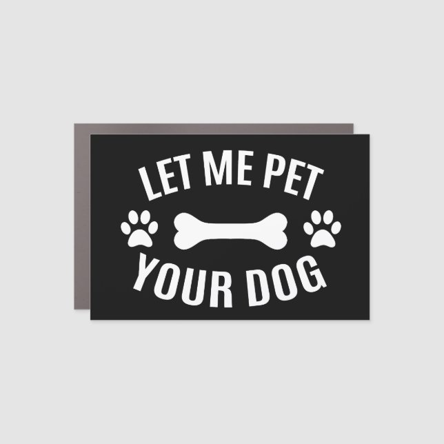 Let Me Pet Your Dog  Car Magnet (Front)