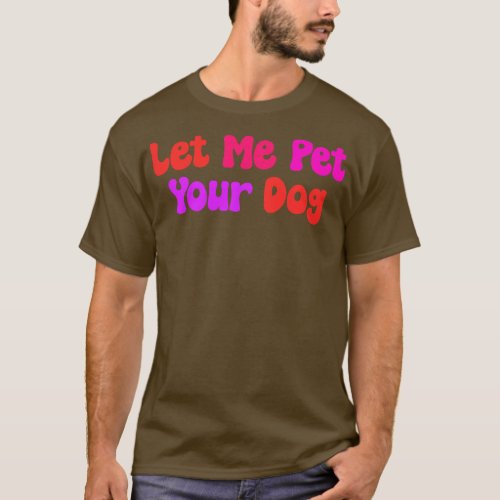 Let Me Pet Your Dog Colorful T_Shirt