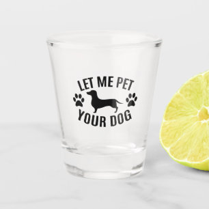 Let Me Pet Your Dog - Dog Lovers Shot Glass