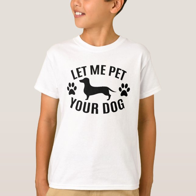 Let Me Pet Your Dog - Dog Lovers        T-Shirt (Front)