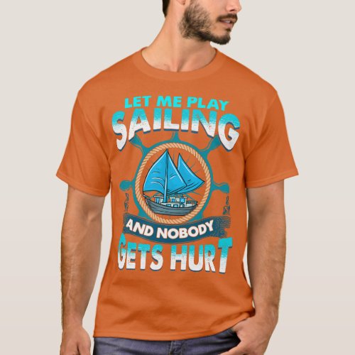 Let Me Play Sailing And Nobody Gets Hurt T_Shirt