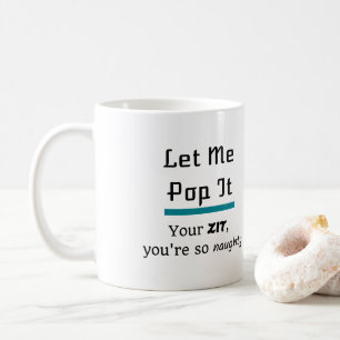 Let me pop it Zits Pimples Coffee Mug