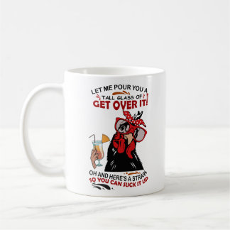 LET ME POUR YOU A TALL GLASS OF GET OVER chickens Coffee Mug