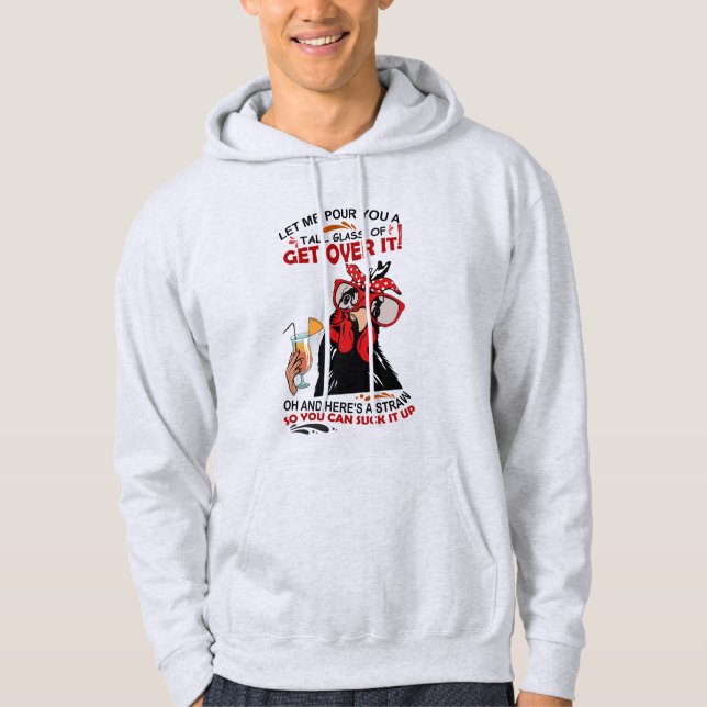 LET ME POUR YOU A TALL GLASS OF GET OVER chickens  Hoodie (Front)