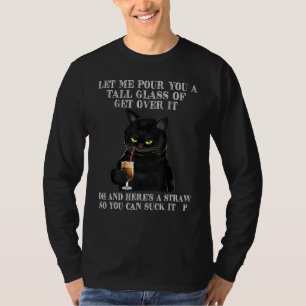 Let Me Pour You A Tall Glass Of Get Over Cute Cat T-Shirt