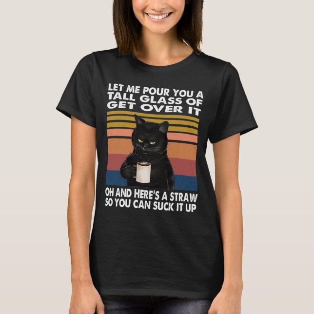 Let Me Pour You A Tall Glass Of Get Over It Black  T-Shirt (Front)