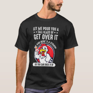 Let Me Pour You A Tall Glass Of Get Over It - Chic T-Shirt