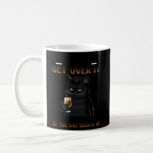 Let Me Pour You A Tall Glass Of Get Over It Coffee Mug