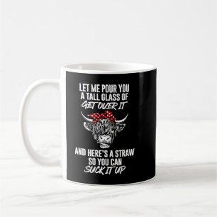 Let Me Pour You A Tall Glass Of Get Over It Cow Fa Coffee Mug