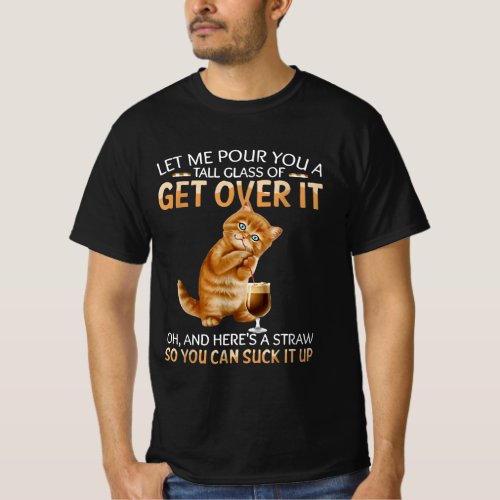  Let Me Pour You A Tall Glass Of Get Over It Funn T_Shirt