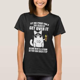 Let Me Pour You A Tall Glass Of Get Over It Funny  T-Shirt