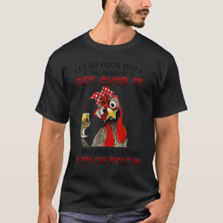 Let Me Pour You A Tall Glass Of Get Over It Oh And T-Shirt