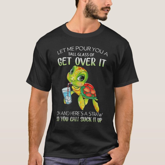 Let Me Pour You A Tall Glass Of Get Over It Oh T-Shirt (Front)