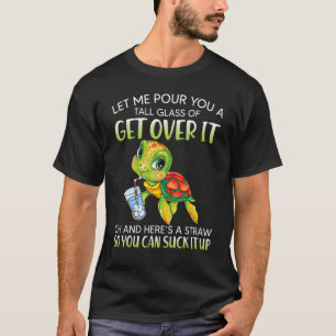 Let me pour you a tall glass of get over it turtle T-Shirt