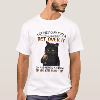 Let me pour you a tall glass with straw to suck it T-Shirt