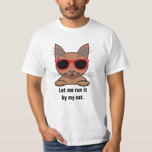 Let Me Run It By My Cat Funny T_Shirt