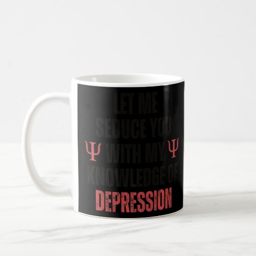 Let Me Seduce You With My Knowledge of Depression  Coffee Mug