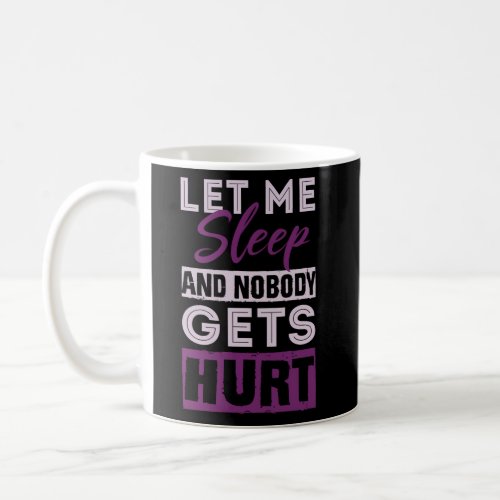 Let Me Sleep And Nobody Gets Hurt Coffee Mug