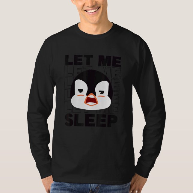 Let Me Sleep King Emperor Sea Bird Penguin   Pengu T-Shirt (Front)