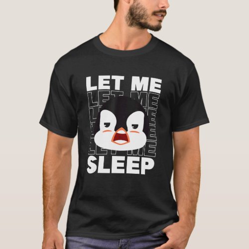 Let Me Sleep King Emperor Sea Bird Penguin  Pengui T_Shirt