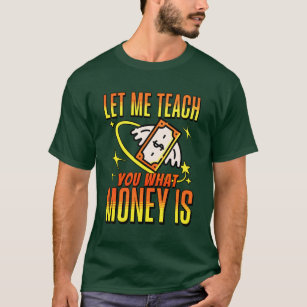 Let me Teach you Money  T-Shirt