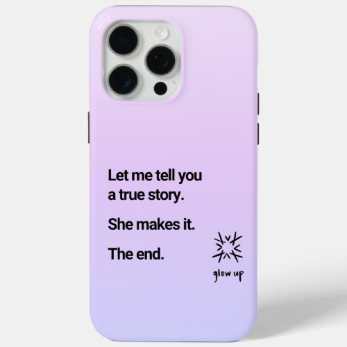 Let me tell you a true story she makes it the end iPhone 15 pro max case