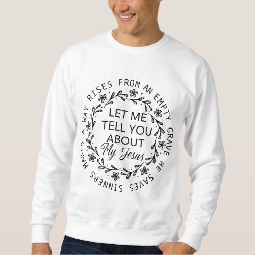 Let Me Tell You About My Jesus Bible Jesus Sweatshirt