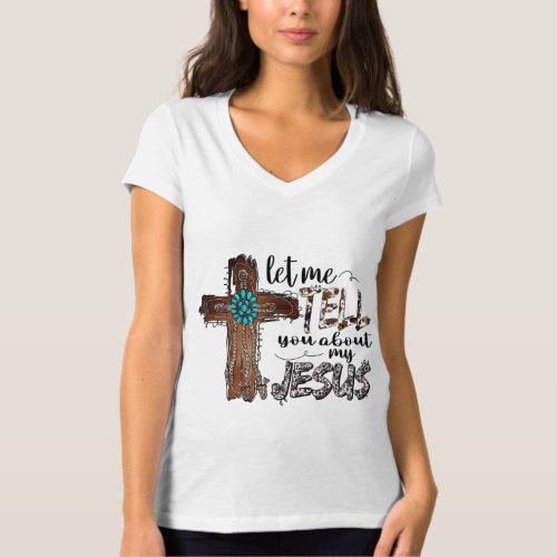 Let Me Tell You About My Jesus Christian Bible God T_Shirt