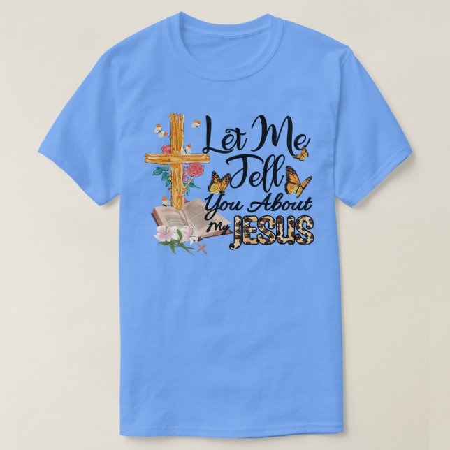 Let Me Tell You About My Jesus Christian Bible God T-Shirt (Design Front)