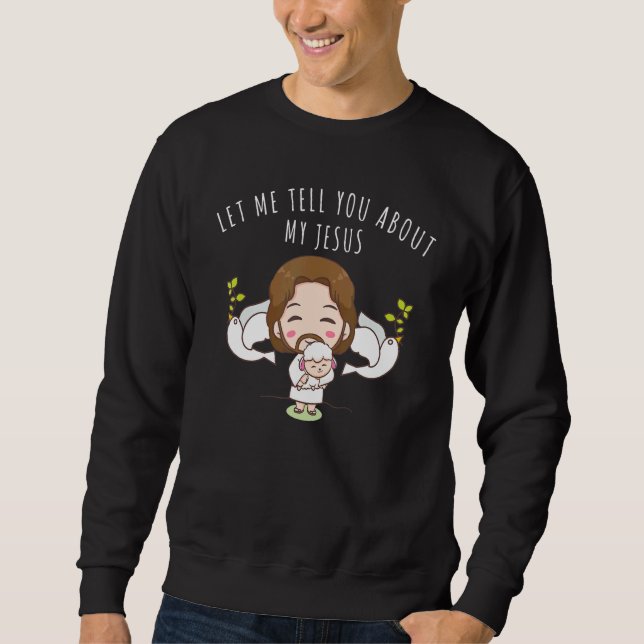 Let Me Tell You About My Jesus Christian Inspirati Sweatshirt (Front)