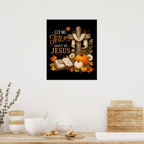 Let Me Tell You About My Jesus Christian Poster