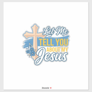 Let Me Tell You About My Jesus Christian Shirt Des Sticker