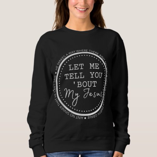 Let Me Tell You About My Jesus Christian Sweatshirt
