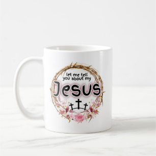 "Let me tell you about my Jesus" Coffee Mug