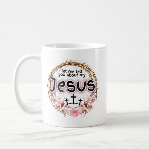 Let me tell you about my Jesus  Coffee Mug