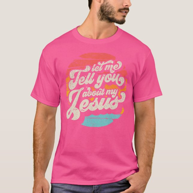 Let Me Tell You About My Jesus Gift T-Shirt (Front)