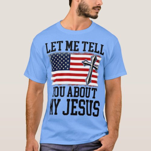 Let Me Tell You About My Jesus God Believer Bible  T_Shirt
