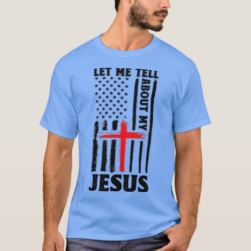 Let Me Tell You About My Jesus God Believer Bible  T_Shirt