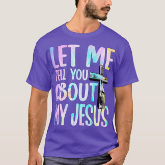 Let Me Tell You About My Jesus God Believer Bible T-Shirt
