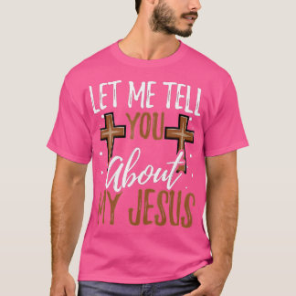 Let Me Tell You About My Jesus God Believer Bible  T-Shirt