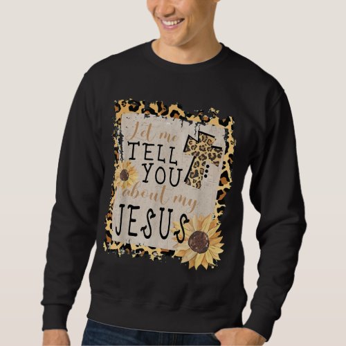 Let Me Tell You About My Jesus Leopard Sunflower C Sweatshirt