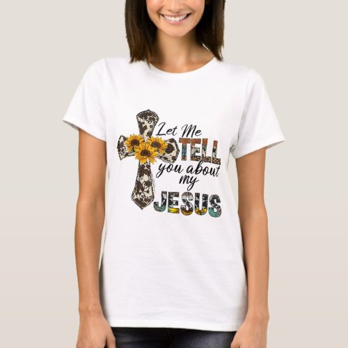 Let Me Tell You About My Jesus Leopard Sunflower C T_Shirt