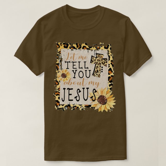 Let Me Tell You About My Jesus Leopard Sunflower C T-Shirt (Design Front)