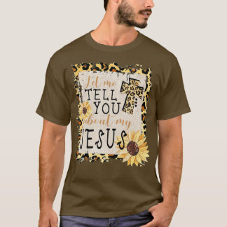 Let Me Tell You About My Jesus Leopard Sunflower C T-Shirt