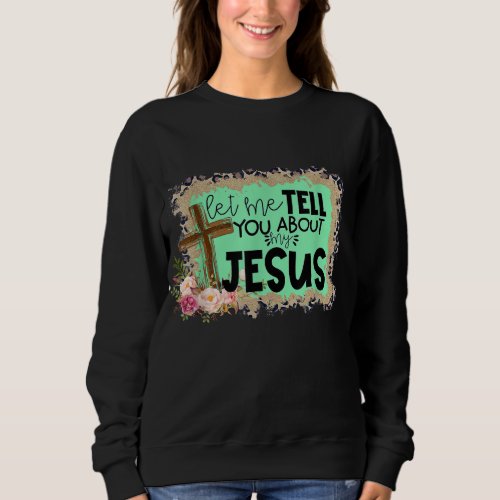 Let Me Tell You About My Jesus Leopard Sweatshirt