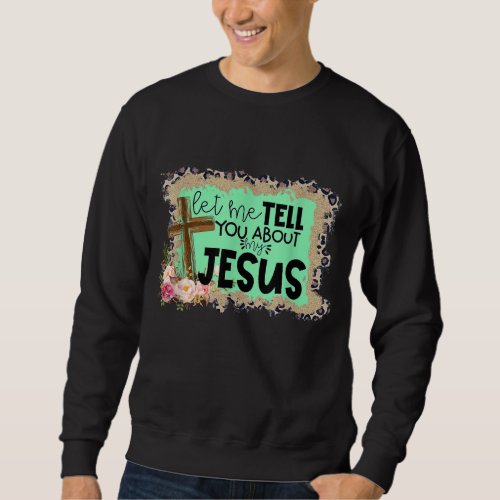 Let Me Tell You About My Jesus Leopard Sweatshirt