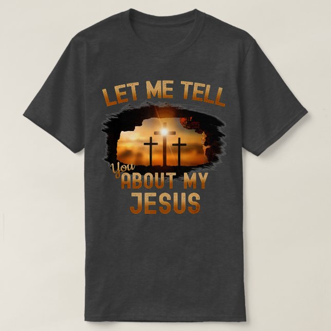 Let Me Tell You About My Jesus Men Women Christian T-Shirt (Design Front)