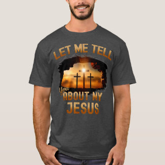 Let Me Tell You About My Jesus Men Women Christian T-Shirt